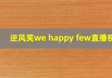 逆风笑we happy few直播视频